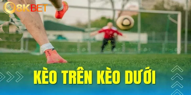 Tìm hiểu về kèo trên dưới