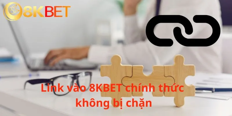 Link vào 8KBET chính thức không bị chặn